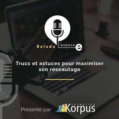 Balado  L'Espace E : Trucs et leurs astuces pour maximiser son réseautage !